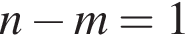 n минус m=1