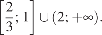 левая квадратная скобка дробь: числитель: 2, знаменатель: 3 конец дроби ; 1 правая квадратная скобка \cup левая круглая скобка 2; плюс бесконечность правая круглая скобка .