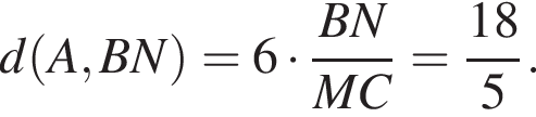 d левая круглая скобка A,BN правая круглая скобка =6 умножить на дробь: числитель: BN, знаменатель: MC конец дроби = дробь: числитель: 18, знаменатель: 5 конец дроби .
