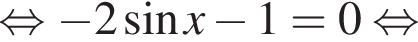 равносильно минус 2 синус x минус 1 = 0 равносильно