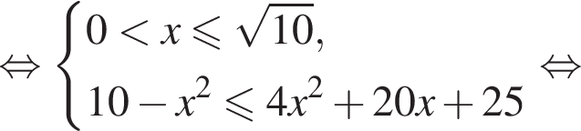равносильно система выражений новая строка 0 меньше x меньше или равно корень из: начало аргумента: 10 конец аргумента , новая строка 10 минус x в квадрате меньше или равно 4x в квадрате плюс 20x плюс 25 конец системы . равносильно