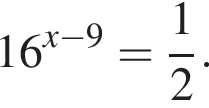 16 в сте­пе­ни левая круг­лая скоб­ка x минус 9 пра­вая круг­лая скоб­ка = дробь: чис­ли­тель: 1, зна­ме­на­тель: 2 конец дроби . 