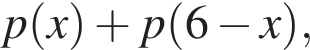  p левая круг­лая скоб­ка x пра­вая круг­лая скоб­ка плюс p левая круг­лая скоб­ка 6 минус x пра­вая круг­лая скоб­ка ,