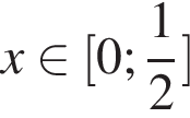 x при­над­ле­жит левая квад­рат­ная скоб­ка 0; дробь: чис­ли­тель: 1, зна­ме­на­тель: 2 конец дроби пра­вая квад­рат­ная скоб­ка 