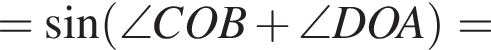 = синус левая круг­лая скоб­ка \angle COB плюс \angle DOA пра­вая круг­лая скоб­ка =