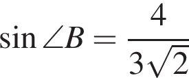  синус \angle B= дробь: чис­ли­тель: 4, зна­ме­на­тель: 3 ко­рень из: на­ча­ло ар­гу­мен­та: 2 конец ар­гу­мен­та конец дроби 