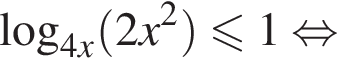 \log _4x левая круг­лая скоб­ка 2x в квад­ра­те пра­вая круг­лая скоб­ка мень­ше или равно 1 рав­но­силь­но 