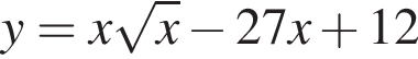 y=x ко­рень из: на­ча­ло ар­гу­мен­та: x конец ар­гу­мен­та минус 27x плюс 12