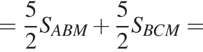 = дробь: числитель: 5, знаменатель: 2 конец дроби S_ABM плюс дробь: числитель: 5, знаменатель: 2 конец дроби S_BCM=
