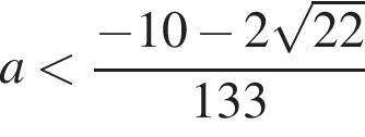 a мень­ше дробь: чис­ли­тель: минус 10 минус 2 ко­рень из: на­ча­ло ар­гу­мен­та: 22 конец ар­гу­мен­та , зна­ме­на­тель: 133 конец дроби 