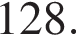 128.