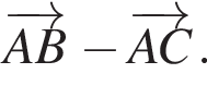 \overrightarrowAB минус \overrightarrowAC.