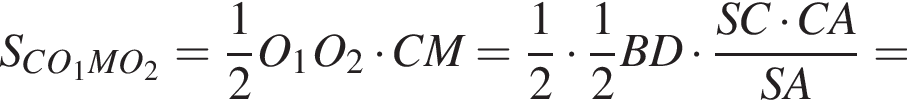 S_CO_1MO_2= дробь: числитель: 1, знаменатель: 2 конец дроби O_1O_2 умножить на CM= дробь: числитель: 1, знаменатель: 2 конец дроби умножить на дробь: числитель: 1, знаменатель: 2 конец дроби BD умножить на дробь: числитель: SC умножить на CA, знаменатель: SA конец дроби =