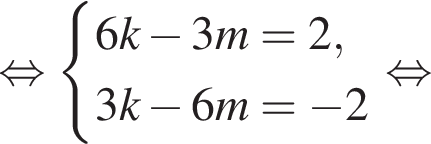  рав­но­силь­но си­сте­ма вы­ра­же­ний 6k минус 3m=2,3k минус 6m= минус 2 конец си­сте­мы . рав­но­силь­но 