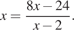 x= дробь: чис­ли­тель: 8x минус 24, зна­ме­на­тель: x минус 2 конец дроби . 