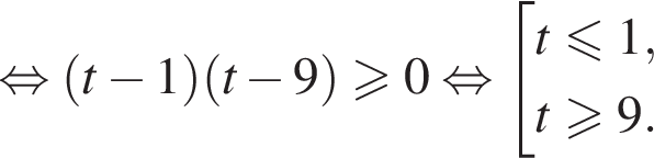  рав­но­силь­но левая круг­лая скоб­ка t минус 1 пра­вая круг­лая скоб­ка левая круг­лая скоб­ка t минус 9 пра­вая круг­лая скоб­ка боль­ше или равно 0 рав­но­силь­но со­во­куп­ность вы­ра­же­ний  новая стро­ка t мень­ше или равно 1, новая стро­ка t боль­ше или равно 9. конец со­во­куп­но­сти 