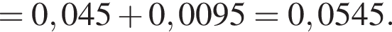 =0,045 плюс 0,0095=0,0545.