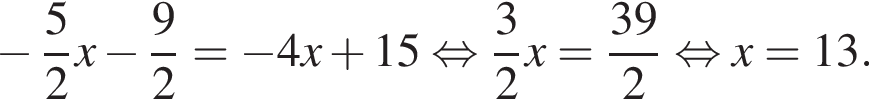 минус дробь: чис­ли­тель: 5, зна­ме­на­тель: 2 конец дроби x минус дробь: чис­ли­тель: 9, зна­ме­на­тель: 2 конец дроби = минус 4x плюс 15 рав­но­силь­но дробь: чис­ли­тель: 3, зна­ме­на­тель: 2 конец дроби x= дробь: чис­ли­тель: 39, зна­ме­на­тель: 2 конец дроби рав­но­силь­но x=13. 