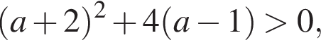  левая круг­лая скоб­ка a плюс 2 пра­вая круг­лая скоб­ка в квад­ра­те плюс 4 левая круг­лая скоб­ка a минус 1 пра­вая круг­лая скоб­ка боль­ше 0,