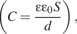  левая круг­лая скоб­ка C= дробь: чис­ли­тель: \varepsilon\varepsilon_0 S, зна­ме­на­тель: d конец дроби пра­вая круг­лая скоб­ка , 