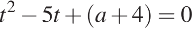 t в квад­ра­те минус 5 t плюс левая круг­лая скоб­ка a плюс 4 пра­вая круг­лая скоб­ка = 0
