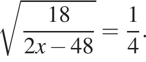  ко­рень из: на­ча­ло ар­гу­мен­та: дробь: чис­ли­тель: 18, зна­ме­на­тель: 2x минус 48 конец дроби конец ар­гу­мен­та = дробь: чис­ли­тель: 1, зна­ме­на­тель: 4 конец дроби . 