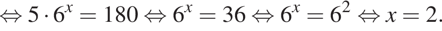 равносильно 5 умножить на 6 в степени x = 180 равносильно 6 в степени x = 36 равносильно 6 в степени x = 6 в квадрате равносильно x = 2.