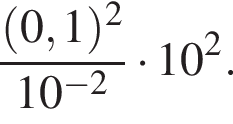  дробь: чис­ли­тель: левая круг­лая скоб­ка 0,1 пра­вая круг­лая скоб­ка в квад­ра­те , зна­ме­на­тель: 10 в сте­пе­ни левая круг­лая скоб­ка минус 2 пра­вая круг­лая скоб­ка конец дроби умно­жить на 10 в квад­ра­те . 