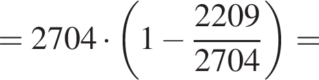 =2704 умножить на левая круглая скобка 1 минус дробь: числитель: 2209, знаменатель: 2704 конец дроби правая круглая скобка =