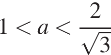 1 мень­ше a мень­ше дробь: чис­ли­тель: 2, зна­ме­на­тель: ко­рень из 3 конец дроби 