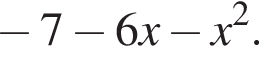  минус 7 минус 6x минус x в квад­ра­те .