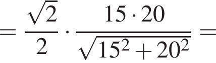 = дробь: чис­ли­тель: ко­рень из: на­ча­ло ар­гу­мен­та: 2 конец ар­гу­мен­та , зна­ме­на­тель: 2 конец дроби умно­жить на дробь: чис­ли­тель: 15 умно­жить на 20, зна­ме­на­тель: ко­рень из: на­ча­ло ар­гу­мен­та: 15 в квад­ра­те плюс 20 в квад­ра­те конец ар­гу­мен­та конец дроби = 