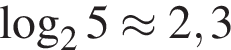  ло­га­рифм по ос­но­ва­нию 2 5\approx2,3