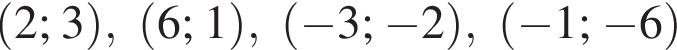  левая круг­лая скоб­ка 2; 3 пра­вая круг­лая скоб­ка , левая круг­лая скоб­ка 6;1 пра­вая круг­лая скоб­ка , левая круг­лая скоб­ка минус 3; минус 2 пра­вая круг­лая скоб­ка , левая круг­лая скоб­ка минус 1; минус 6 пра­вая круг­лая скоб­ка 