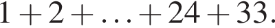 1 плюс 2 плюс \ldots плюс 24 плюс 33.
