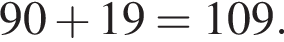  90 плюс 19=109.
