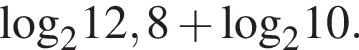 \log _212,8 плюс \log _210.