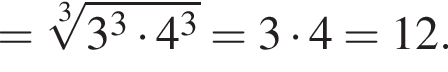 = ко­рень 3 сте­пе­ни из: на­ча­ло ар­гу­мен­та: 3 в кубе умно­жить на 4 в кубе конец ар­гу­мен­та =3 умно­жить на 4=12.