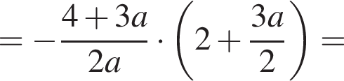 = минус дробь: числитель: 4 плюс 3a, знаменатель: 2a конец дроби умножить на левая круглая скобка 2 плюс дробь: числитель: 3a, знаменатель: 2 конец дроби правая круглая скобка =