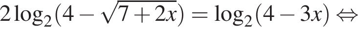  2 ло­га­рифм по ос­но­ва­нию 2 левая круг­лая скоб­ка 4 минус ко­рень из: на­ча­ло ар­гу­мен­та: 7 плюс 2x конец ар­гу­мен­та пра­вая круг­лая скоб­ка = ло­га­рифм по ос­но­ва­нию 2 левая круг­лая скоб­ка 4 минус 3x пра­вая круг­лая скоб­ка рав­но­силь­но 