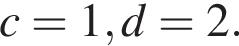 c=1, d=2.