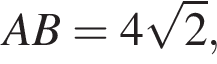 AB = 4 ко­рень из: на­ча­ло ар­гу­мен­та: 2 конец ар­гу­мен­та ,
