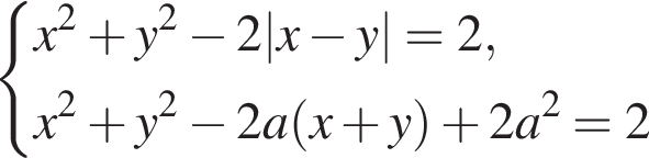  си­сте­ма вы­ра­же­ний x в квад­ра­те плюс y в квад­ра­те минус 2|x минус y|=2,x в квад­ра­те плюс y в квад­ра­те минус 2a левая круг­лая скоб­ка x плюс y пра­вая круг­лая скоб­ка плюс 2a в квад­ра­те =2 конец си­сте­мы . 