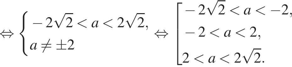  рав­но­силь­но си­сте­ма вы­ра­же­ний минус 2 ко­рень из 2 мень­ше a мень­ше 2 ко­рень из 2 ,a не равно \pm2 конец си­сте­мы . рав­но­силь­но со­во­куп­ность вы­ра­же­ний минус 2 ко­рень из 2 мень­ше a мень­ше минус 2, минус 2 мень­ше a мень­ше 2, 2 мень­ше a мень­ше 2 ко­рень из 2 . конец со­во­куп­но­сти . 