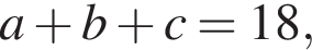 a плюс b плюс c=18,