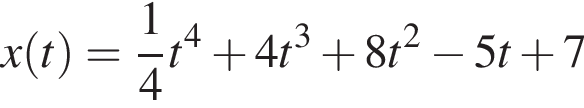 x левая круг­лая скоб­ка t пра­вая круг­лая скоб­ка = дробь: чис­ли­тель: 1, зна­ме­на­тель: 4 конец дроби t в сте­пе­ни 4 плюс 4t в кубе плюс 8t в квад­ра­те минус 5t плюс 7 