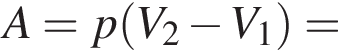 A=p левая круг­лая скоб­ка V_2 минус V_1 пра­вая круг­лая скоб­ка =