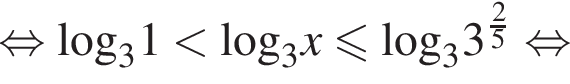  рав­но­силь­но \log _31 мень­ше \log _3x мень­ше или равно \log _33 в сте­пе­ни левая круг­лая скоб­ка дробь: чис­ли­тель: 2, зна­ме­на­тель: 5 конец дроби пра­вая круг­лая скоб­ка рав­но­силь­но 
