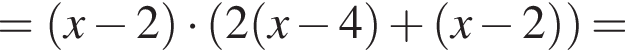 = левая круг­лая скоб­ка x минус 2 пра­вая круг­лая скоб­ка умно­жить на левая круг­лая скоб­ка 2 левая круг­лая скоб­ка x минус 4 пра­вая круг­лая скоб­ка плюс левая круг­лая скоб­ка x минус 2 пра­вая круг­лая скоб­ка пра­вая круг­лая скоб­ка =