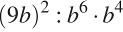  левая круг­лая скоб­ка 9b пра­вая круг­лая скоб­ка в квад­ра­те :b в сте­пе­ни 6 умно­жить на b в сте­пе­ни 4 